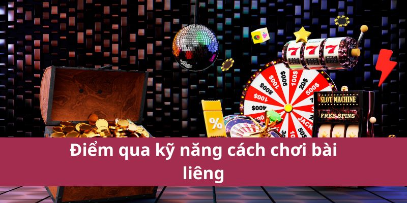 Điểm qua kỹ năng cách chơi bài liêng