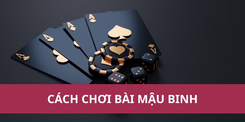 Cách Chơi Bài Mậu Binh Chi Tiết Và Dễ Hiểu Cho Người Mới