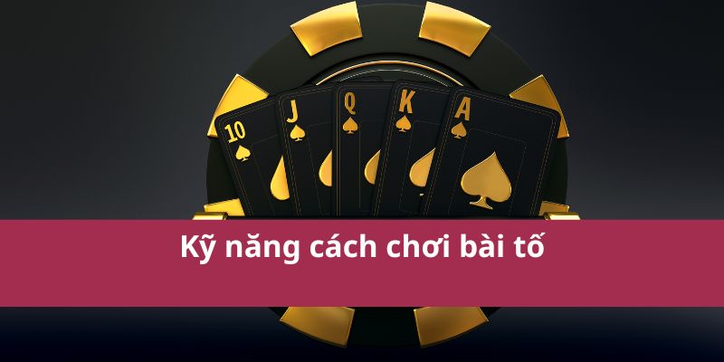 Kỹ năng cách chơi bài tố