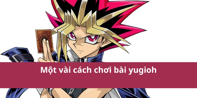 Một vài cách chơi bài yugioh