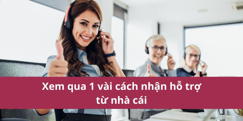 Xem qua 1 vài cách nhận hỗ trợ từ nhà cái