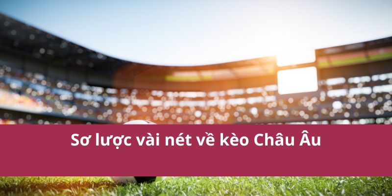 Sơ lược vài nét về kèo Châu Âu