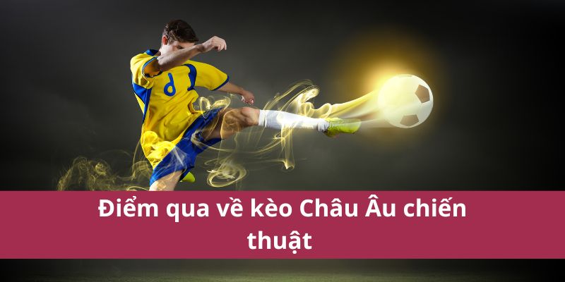 Điểm qua về kèo Châu Âu chiến thuật 