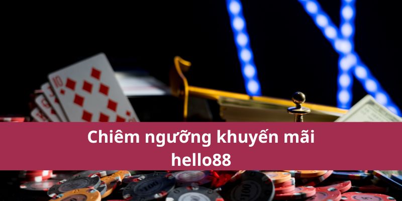 Chiêm ngưỡng khuyến mãi hello88