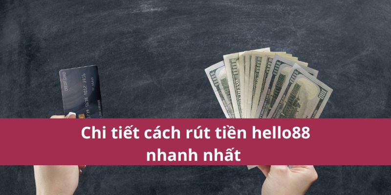 Chi tiết cách rút tiền hello88 nhanh nhất 
