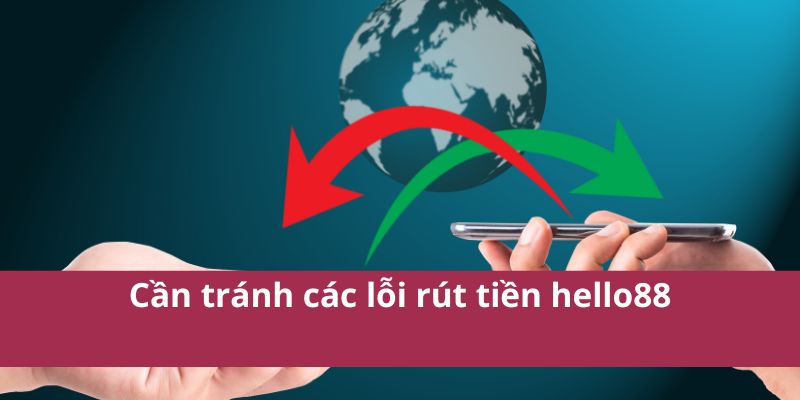 Cần tránh các lỗi rút tiền hello88