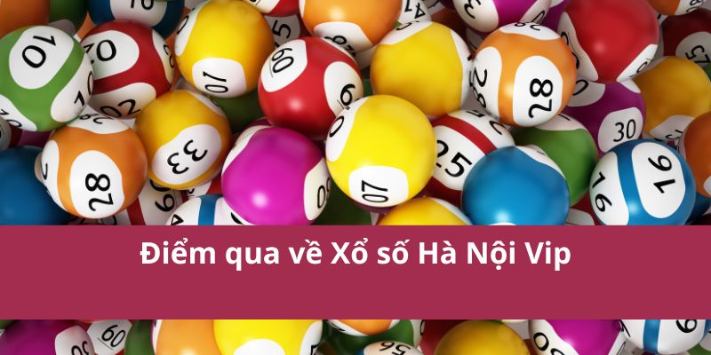 Điểm qua về Xổ số Hà Nội Vip