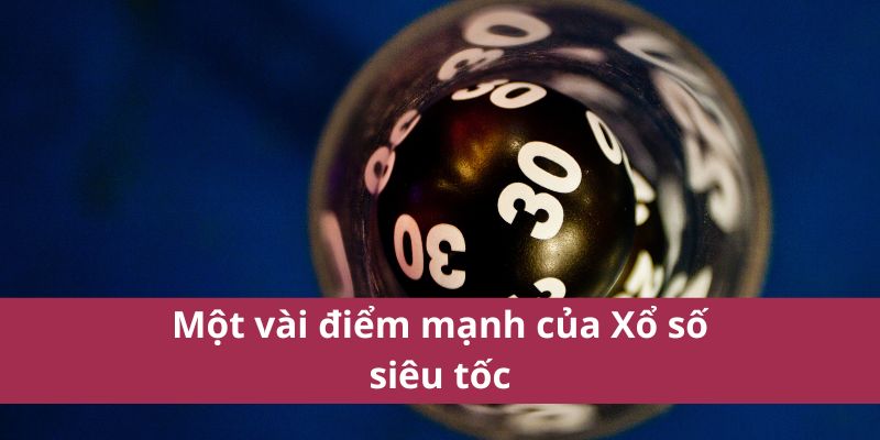 Xổ Số Siêu Tốc: Cơ Hội Trúng Thưởng Nhanh Và Hấp Dẫn 4 Một vài điểm mạnh của Xổ số siêu tốc