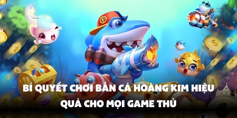 Cách chơi bắn cá đơn giản và dễ hiểu