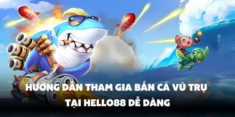 Tham gia bắn cá vũ trụ tại Hello88